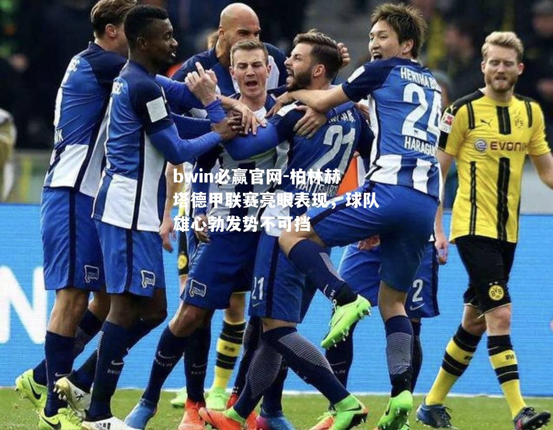柏林赫塔德甲联赛亮眼表现，球队雄心勃发势不可挡