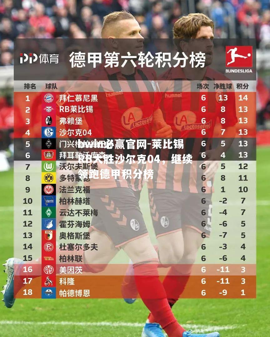 莱比锡RB大胜沙尔克04，继续领跑德甲积分榜