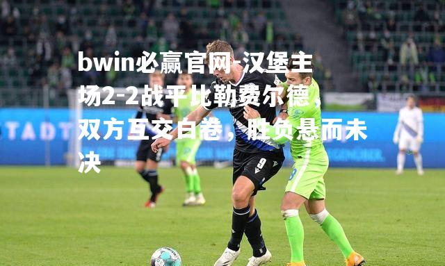 汉堡主场2-2战平比勒费尔德，双方互交白卷，胜负悬而未决