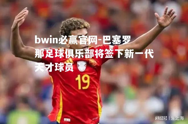 巴塞罗那足球俱乐部将签下新一代天才球员