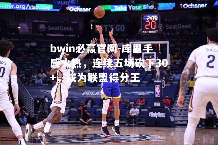 库里手感火热，连续五场砍下30+，成为联盟得分王