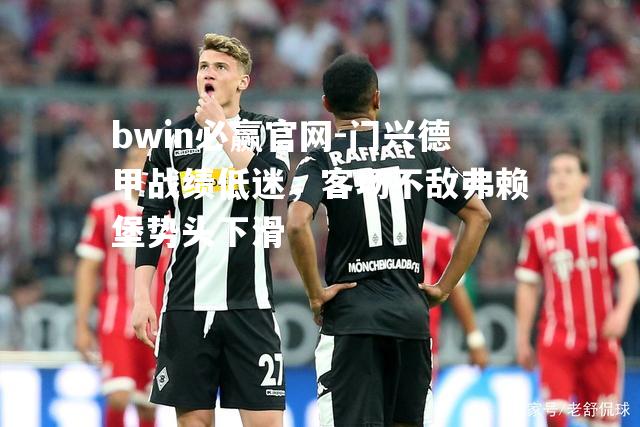 门兴德甲战绩低迷，客场不敌弗赖堡势头下滑
