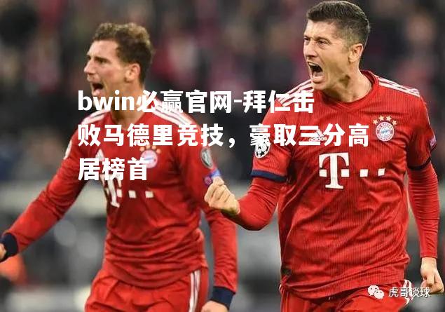 拜仁击败马德里竞技，豪取三分高居榜首