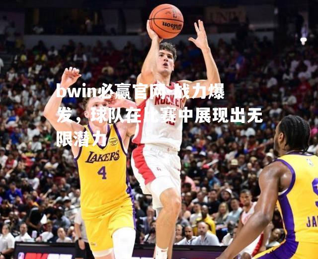 战力爆发，球队在比赛中展现出无限潜力