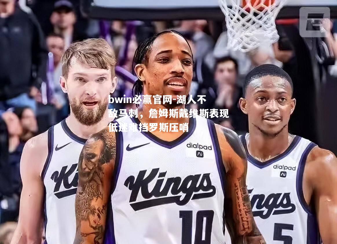 湖人不敌马刺，詹姆斯戴维斯表现低迷难挡罗斯压哨