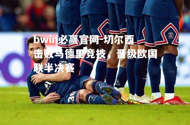 切尔西击败马德里竞技，晋级欧国联半决赛