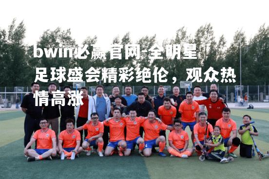 全明星足球盛会精彩绝伦，观众热情高涨