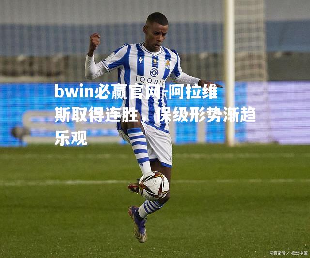 阿拉维斯取得连胜，保级形势渐趋乐观