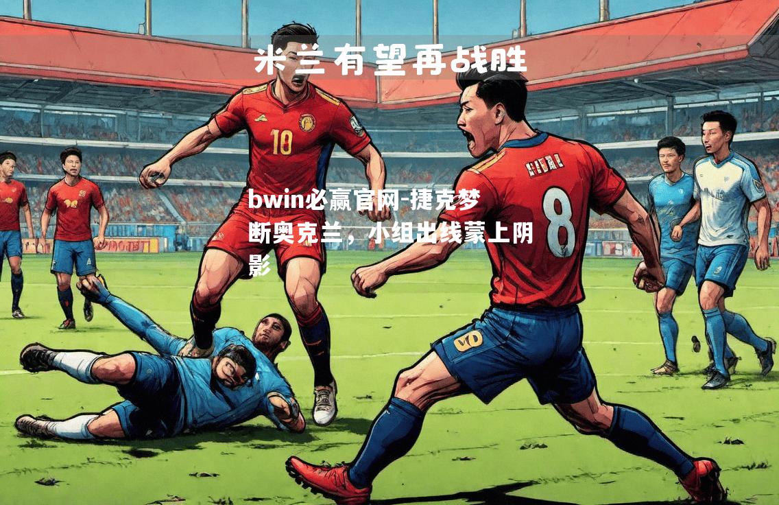 捷克梦断奥克兰，小组出线蒙上阴影