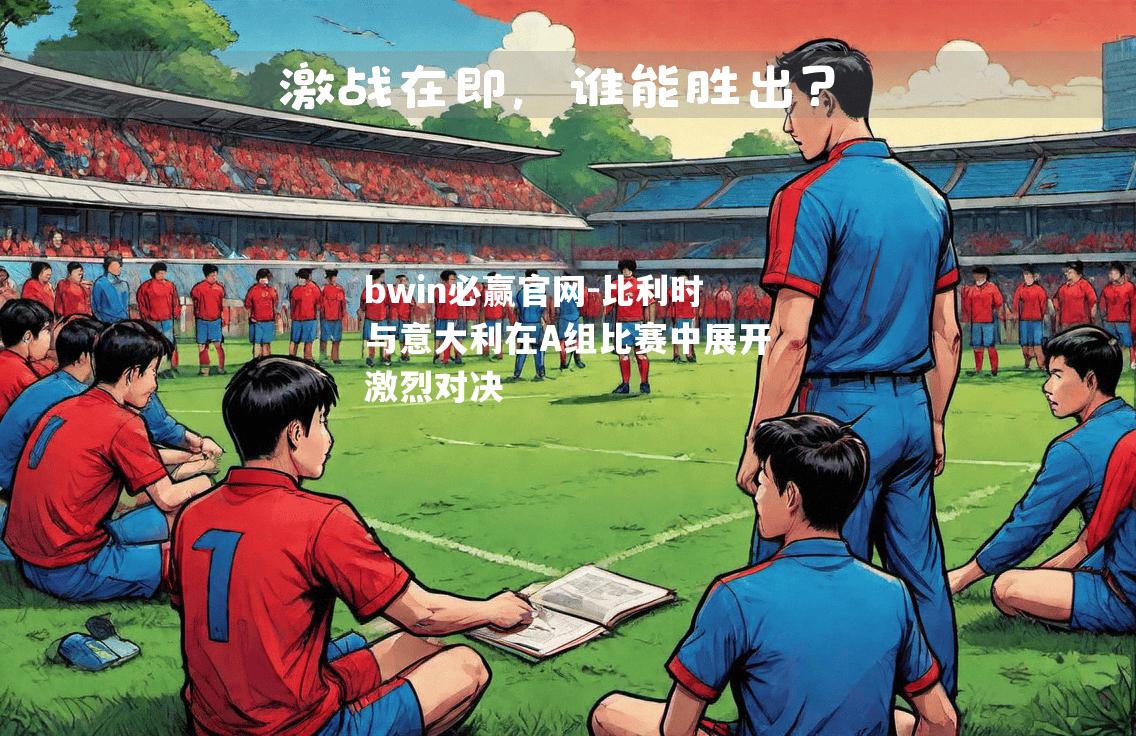 比利时与意大利在A组比赛中展开激烈对决